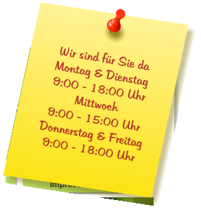 Wir sind für Sie da Montag & Dienstag  9:00 - 18:00 Uhr Mittwoch  9:00 - 15:00 Uhr Donnerstag & Freitag 9:00 - 18:00 Uhr